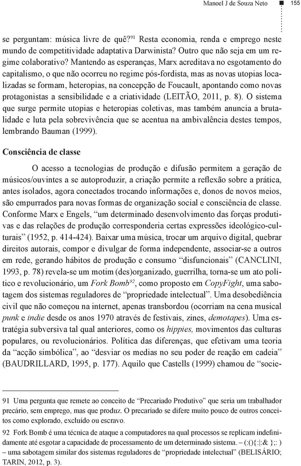 apontando como novas protagonistas a sensibilidade e a criatividade (LEITÃO, 2011, p. 8).