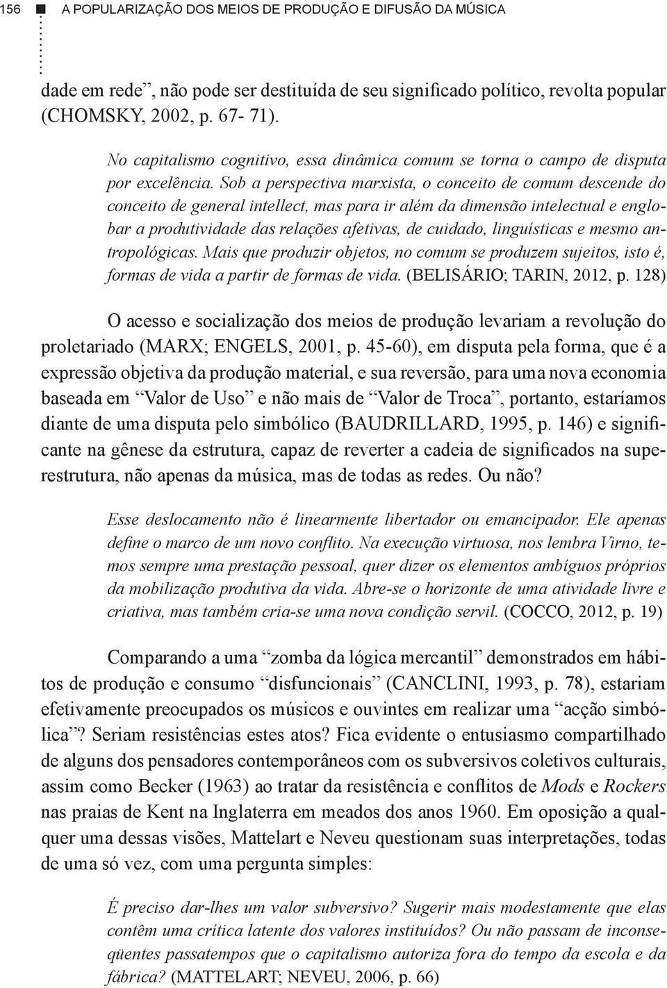 Sob a perspectiva marxista, o conceito de comum descende do conceito de general intellect, mas para ir além da dimensão intelectual e englobar a produtividade das relações afetivas, de cuidado,