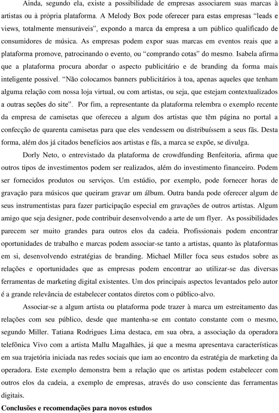 As empresas podem expor suas marcas em eventos reais que a plataforma promove, patrocinando o evento, ou comprando cotas do mesmo.