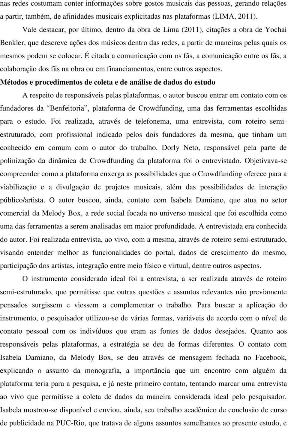 colocar. É citada a comunicação com os fãs, a comunicação entre os fãs, a colaboração dos fãs na obra ou em financiamentos, entre outros aspectos.