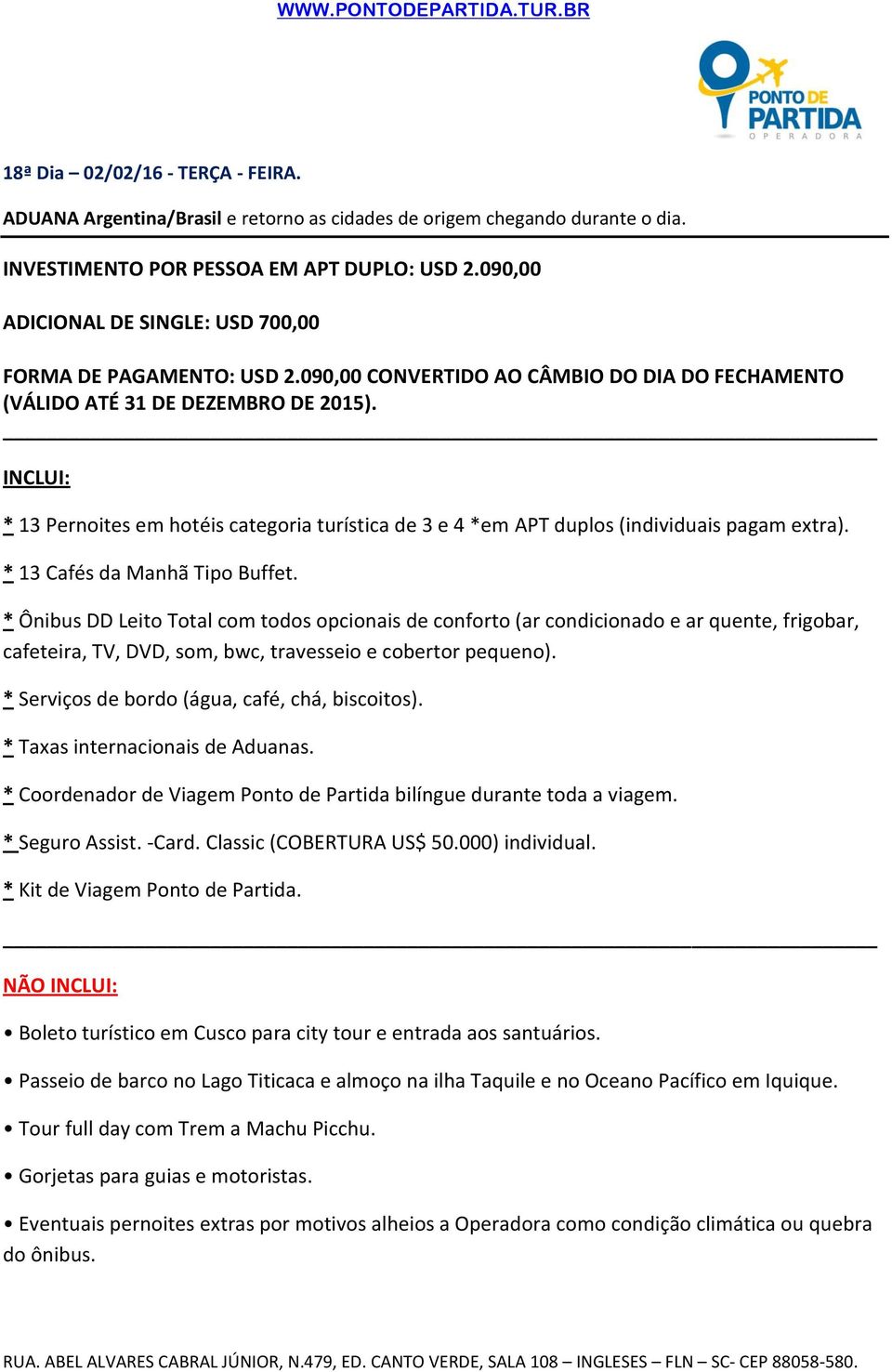 INCLUI: * 13 Pernoites em hotéis categoria turística de 3 e 4 *em APT duplos (individuais pagam extra). * 13 Cafés da Manhã Tipo Buffet.