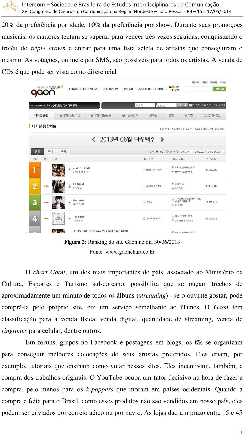 mesmo. As votações, online e por SMS, são possíveis para todos os artistas. A venda de CDs é que pode ser vista como diferencial. Figura 2: Ranking do site Gaon no dia 30/06/2013 Fonte: www.gaonchart.