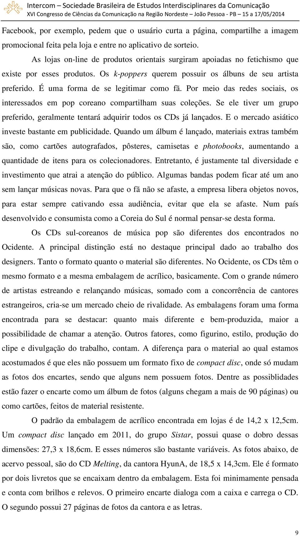 É uma forma de se legitimar como fã. Por meio das redes sociais, os interessados em pop coreano compartilham suas coleções.