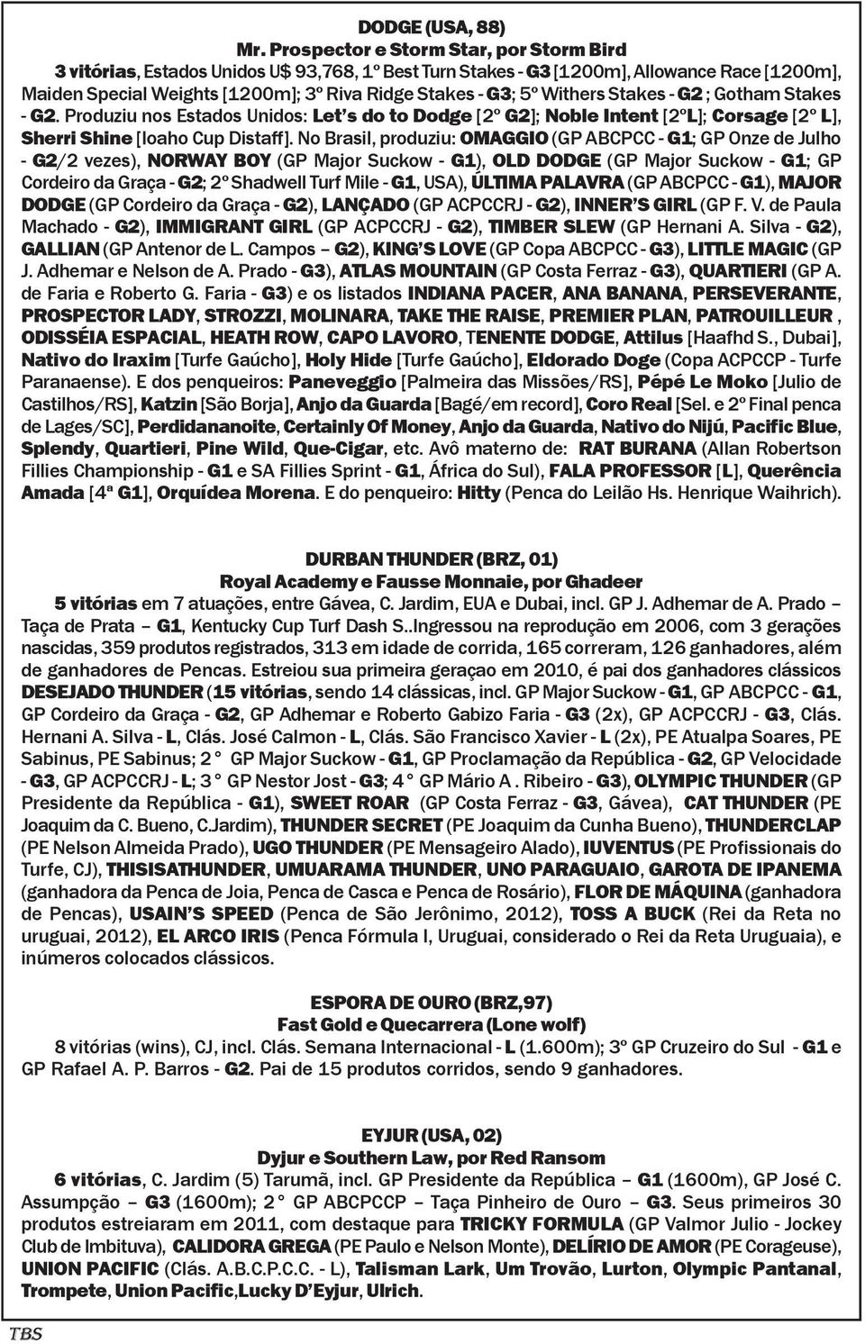 No Brasil, produziu: OMAGGIO (GP ABCPCC - G1; GP Onze de Julho - G2/2 vezes), NORWAY BOY (GP Major Suckow - G1), OLD DODGE (GP Major Suckow - G1; GP Cordeiro da Graça - G2; 2º Shadwell Turf Mile -