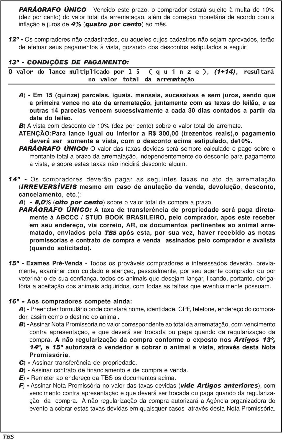 12º - Os compradores não cadastrados, ou aqueles cujos cadastros não sejam aprovados, terão de efetuar seus pagamentos à vista, gozando dos descontos estipulados a seguir: 13º - CONDIÇÕES DE