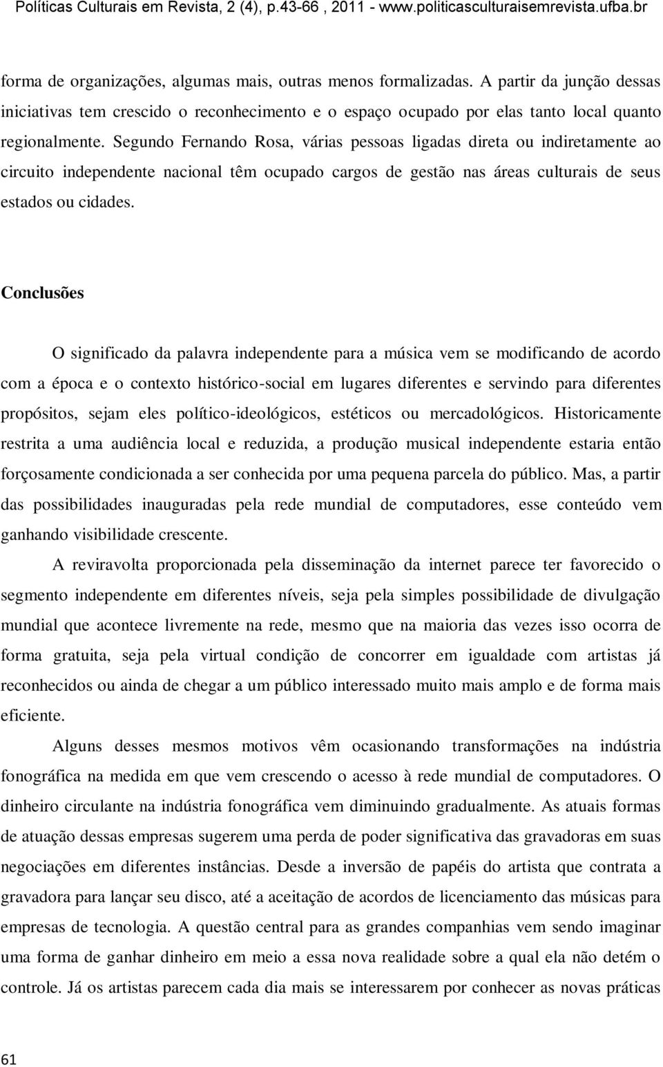 Conclusões O significado da palavra independente para a música vem se modificando de acordo com a época e o contexto histórico-social em lugares diferentes e servindo para diferentes propósitos,