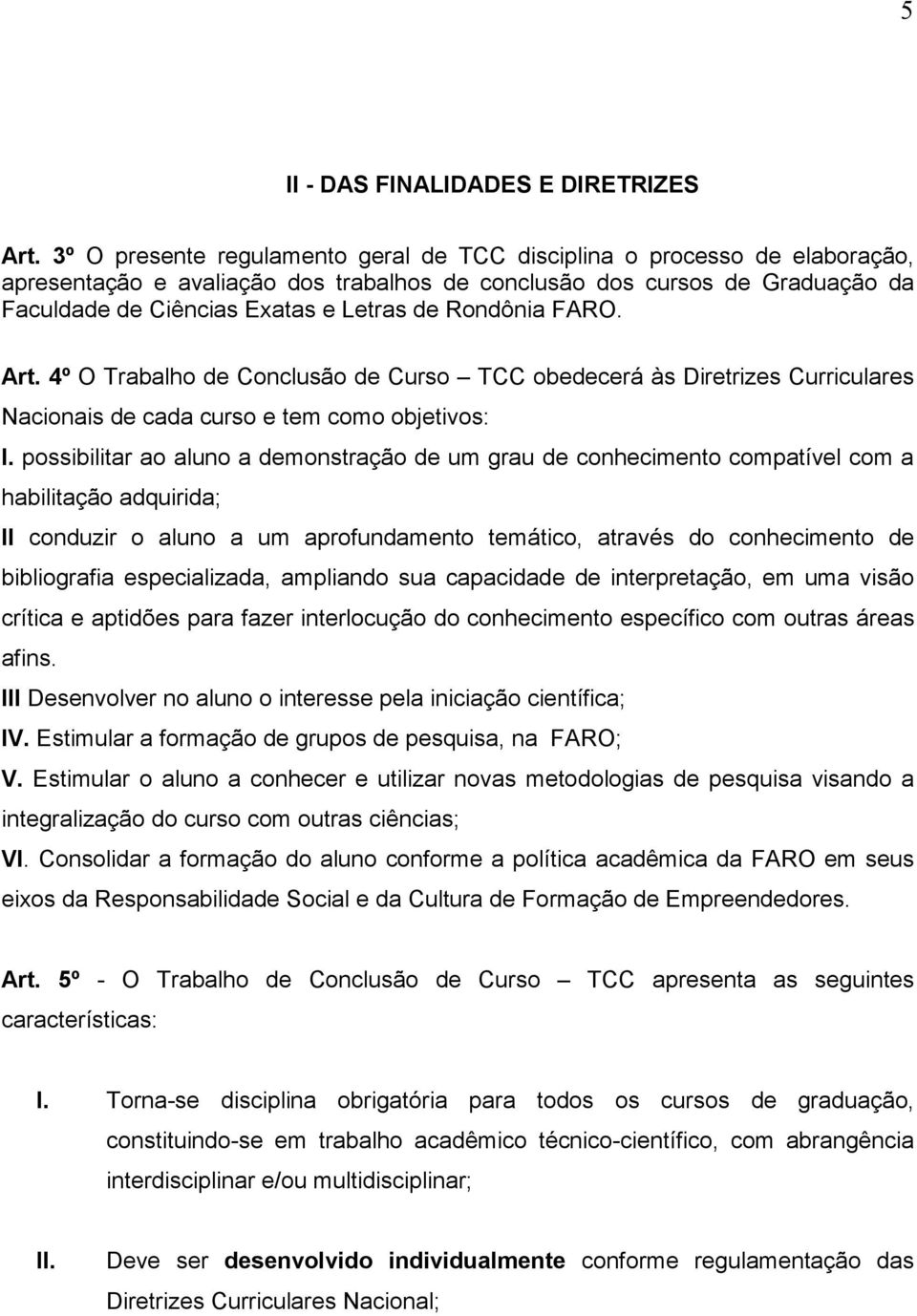 Rondônia FARO. Art. 4º O Trabalho de Conclusão de Curso TCC obedecerá às Diretrizes Curriculares Nacionais de cada curso e tem como objetivos: I.