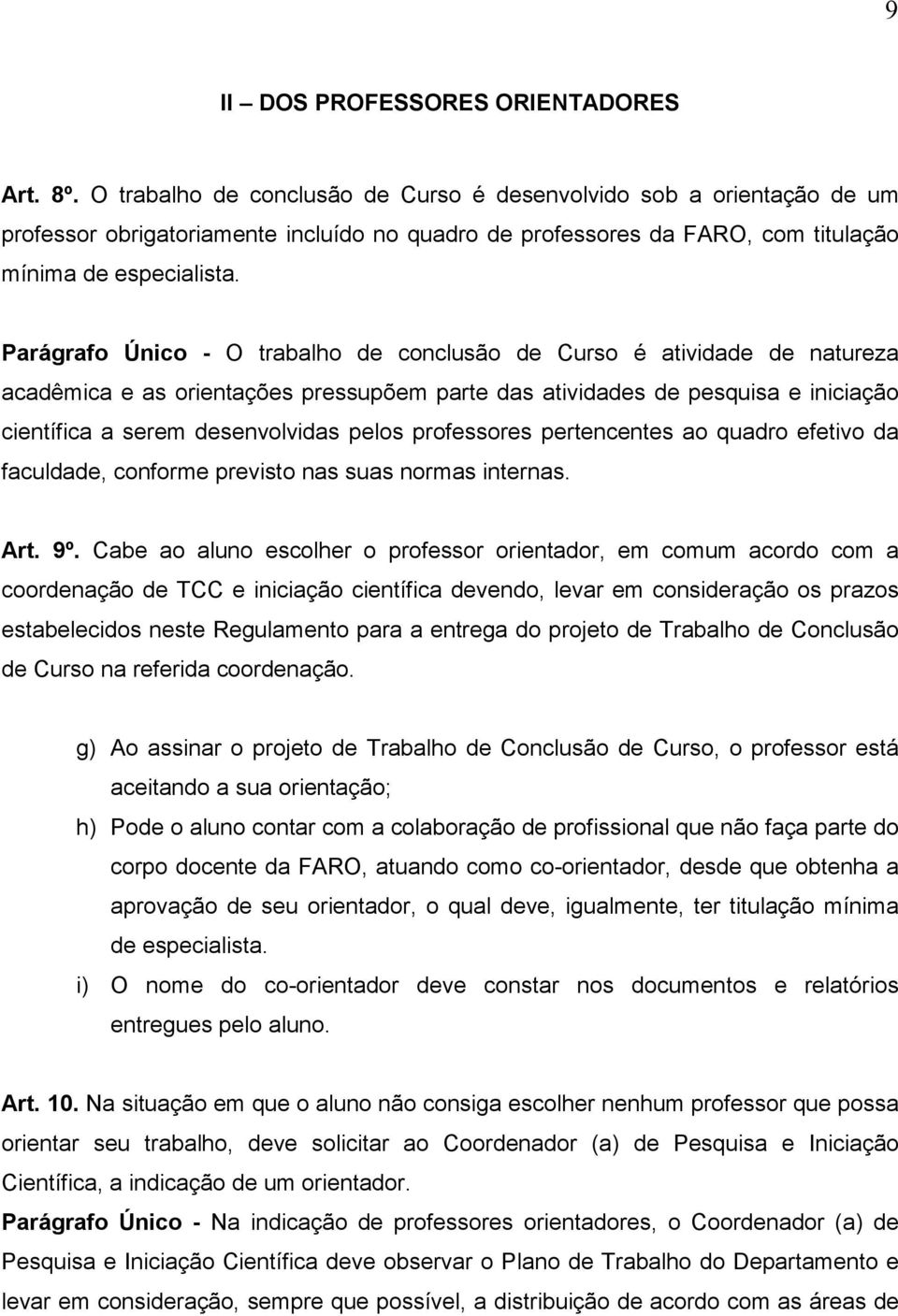 Parágrafo Único - O trabalho de conclusão de Curso é atividade de natureza acadêmica e as orientações pressupõem parte das atividades de pesquisa e iniciação científica a serem desenvolvidas pelos