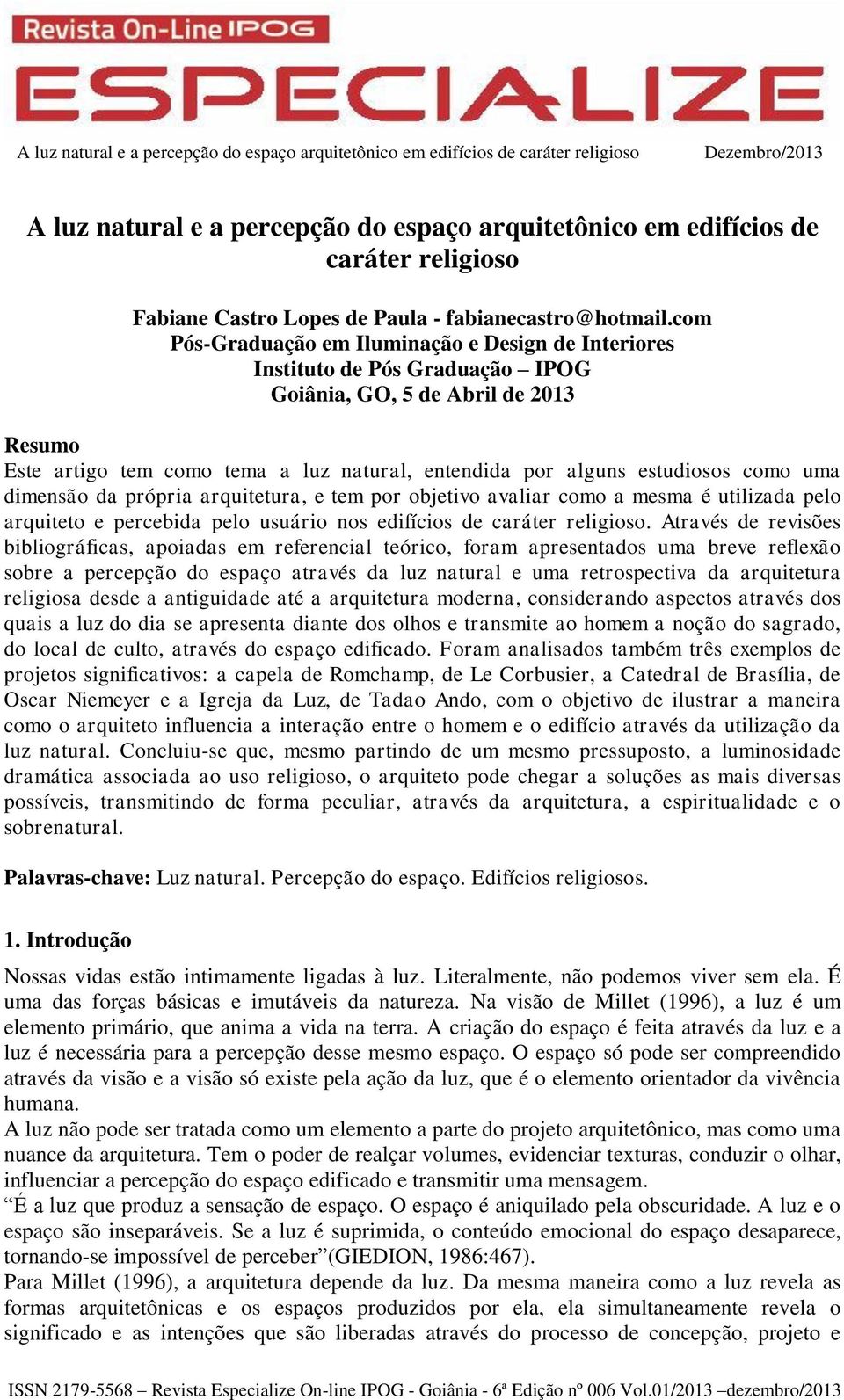 como uma dimensão da própria arquitetura, e tem por objetivo avaliar como a mesma é utilizada pelo arquiteto e percebida pelo usuário nos edifícios de caráter religioso.