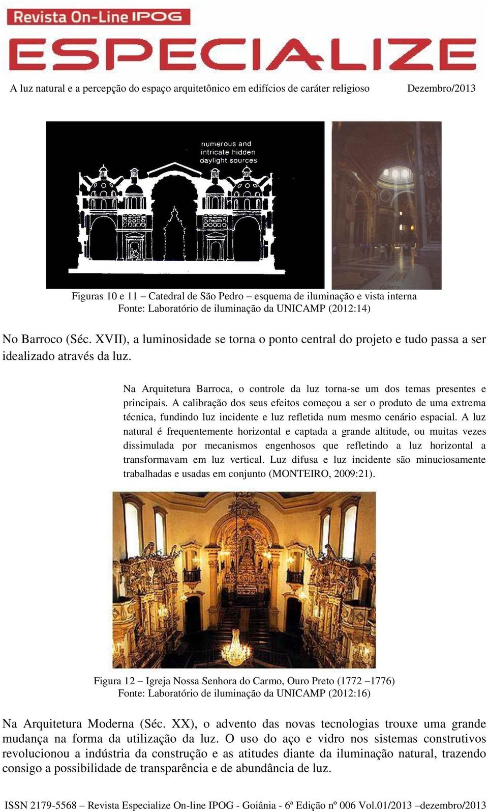 A calibração dos seus efeitos começou a ser o produto de uma extrema técnica, fundindo luz incidente e luz refletida num mesmo cenário espacial.