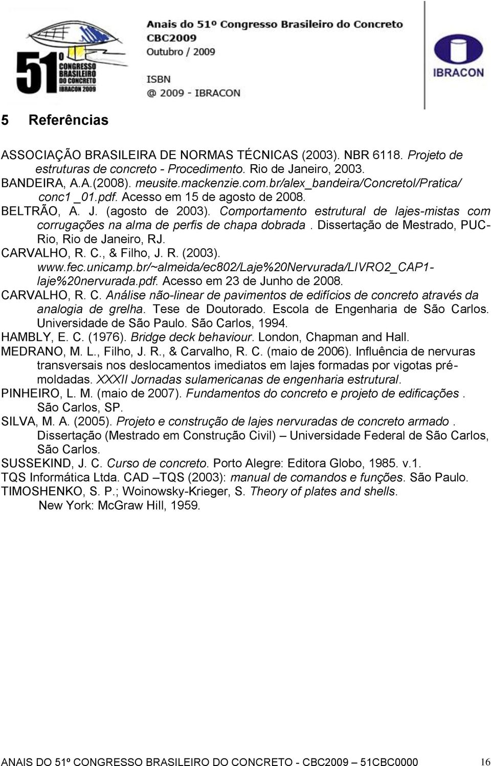 Comportamento estrutural de lajes-mistas com corrugações na alma de perfis de chapa dobrada. Dissertação de Mestrado, PUC- Rio, Rio de Janeiro, RJ. CARVALHO, R. C., & Filho, J. R. (2003). www.fec.