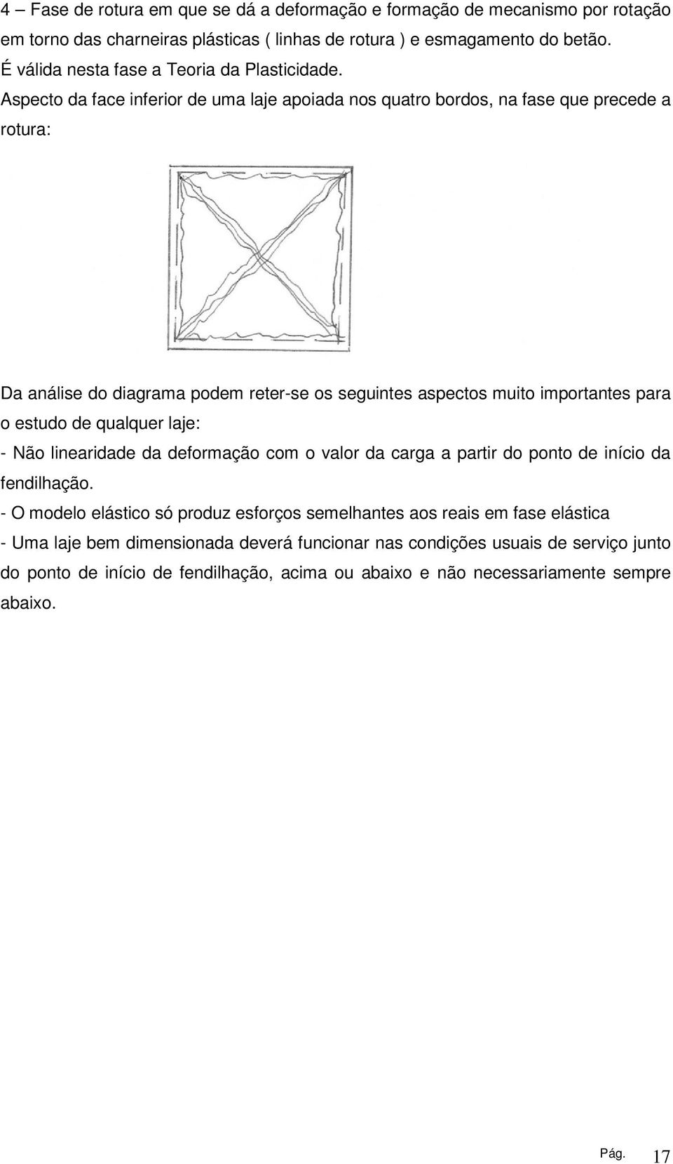 Aspecto da face inferior de uma laje apoiada nos quatro bordos, na fase que precede a rotura: Da análise do diagrama podem reter-se os seguintes aspectos muito importantes para o estudo de