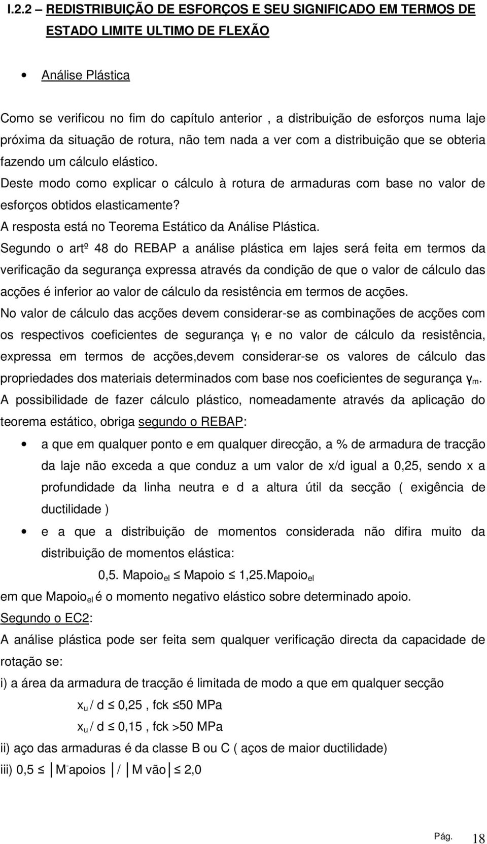 Deste modo como explicar o cálculo à rotura de armaduras com base no valor de esforços obtidos elasticamente? A resposta está no Teorema Estático da Análise Plástica.