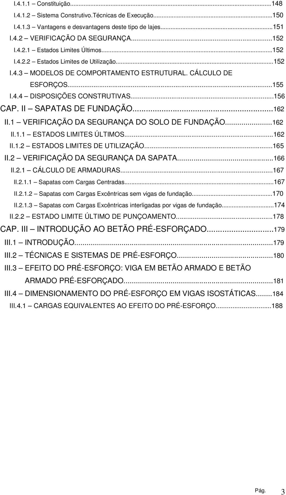 1 VERIFICAÇÃO DA SEGURANÇA DO SOLO DE FUNDAÇÃO...162 II.1.1 ESTADOS LIMITES ÚLTIMOS...162 II.1.2 ESTADOS LIMITES DE UTILIZAÇÃO...165 II.2 VERIFICAÇÃO DA SEGURANÇA DA SAPATA...166 II.2.1 CÁLCULO DE ARMADURAS.