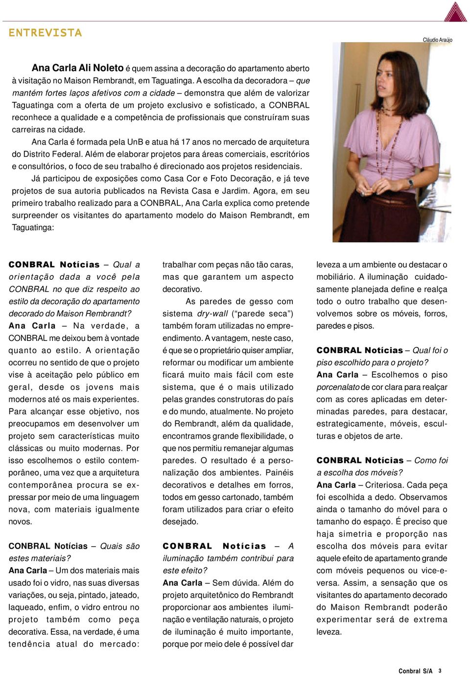 a competência de profissionais que construíram suas carreiras na cidade. Ana Carla é formada pela UnB e atua há 17 anos no mercado de arquitetura do Distrito Federal.