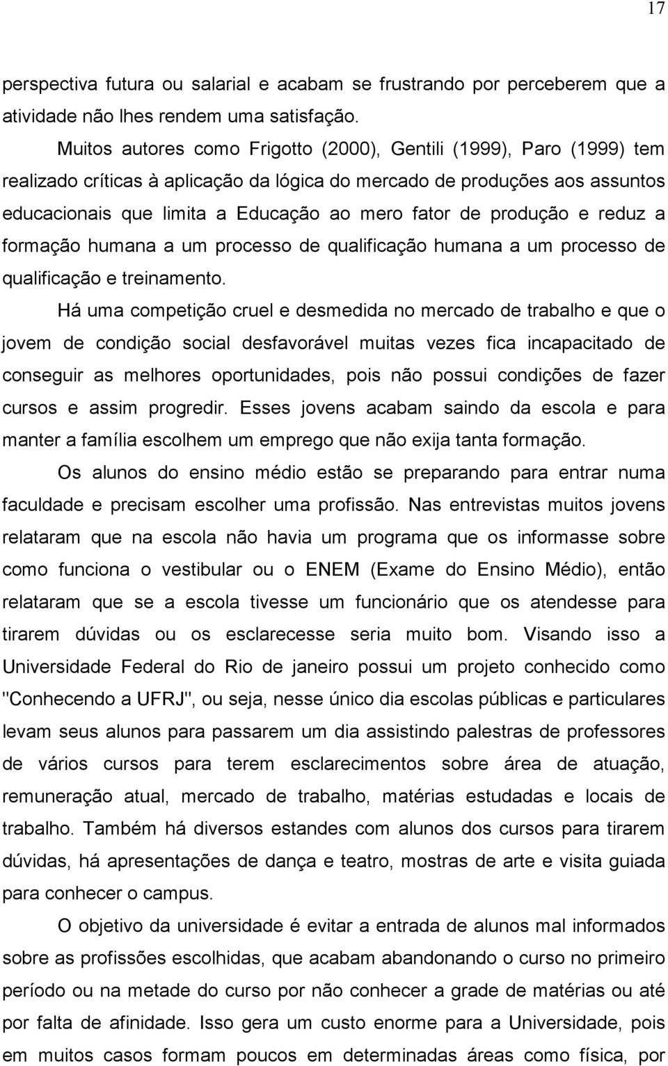 produção e reduz a formação humana a um processo de qualificação humana a um processo de qualificação e treinamento.