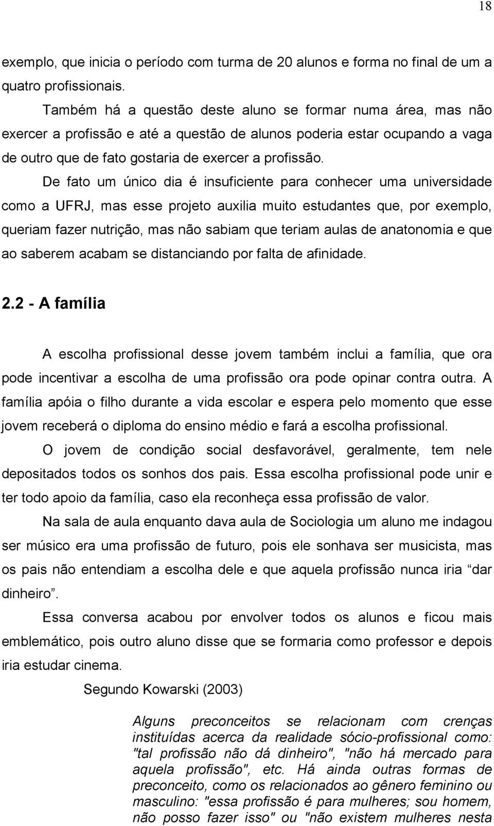 De fato um único dia é insuficiente para conhecer uma universidade como a UFRJ, mas esse projeto auxilia muito estudantes que, por exemplo, queriam fazer nutrição, mas não sabiam que teriam aulas de