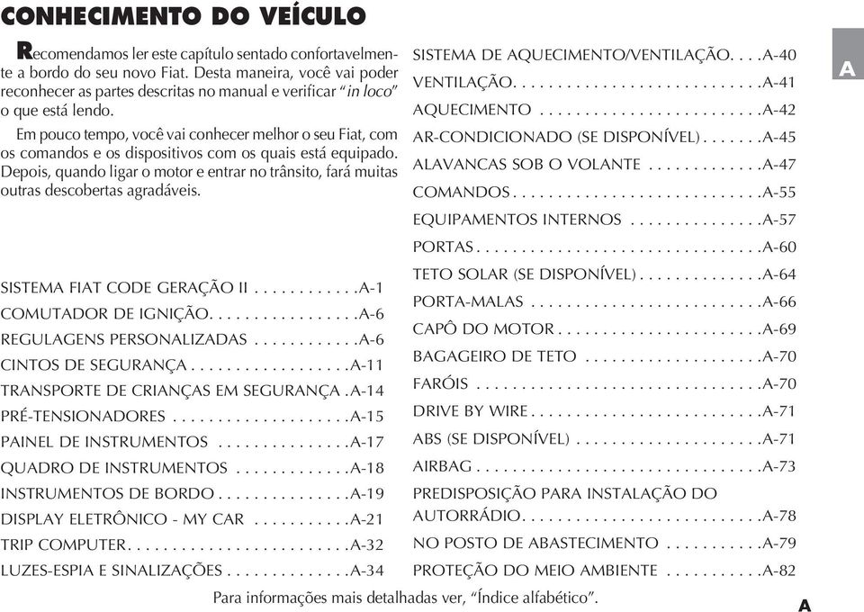 Em pouco tempo, você vai conhecer melhor o seu Fiat, com os comandos e os dispositivos com os quais está equipado.