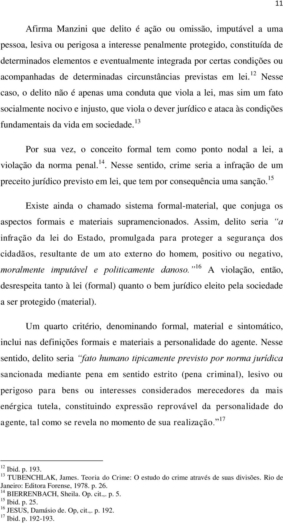 12 Nesse caso, o delito não é apenas uma conduta que viola a lei, mas sim um fato socialmente nocivo e injusto, que viola o dever jurídico e ataca às condições fundamentais da vida em sociedade.