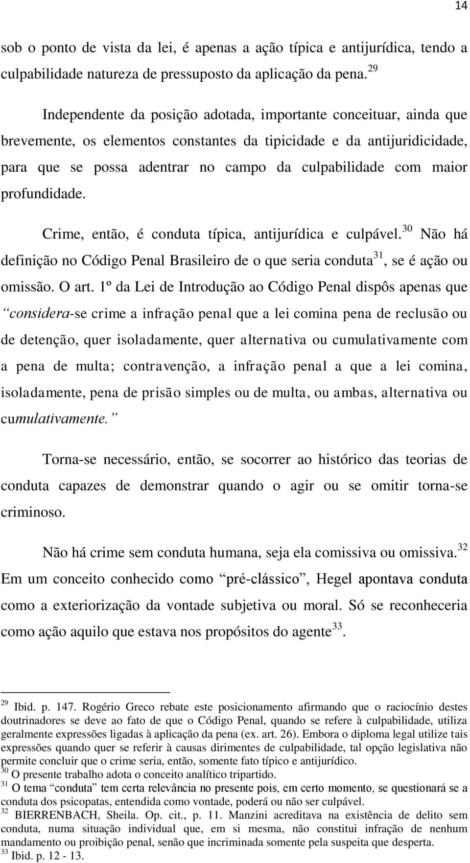 maior profundidade. Crime, então, é conduta típica, antijurídica e culpável. 30 Não há definição no Código Penal Brasileiro de o que seria conduta 31, se é ação ou omissão. O art.