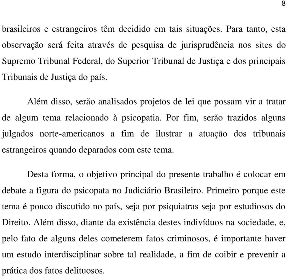 Além disso, serão analisados projetos de lei que possam vir a tratar de algum tema relacionado à psicopatia.