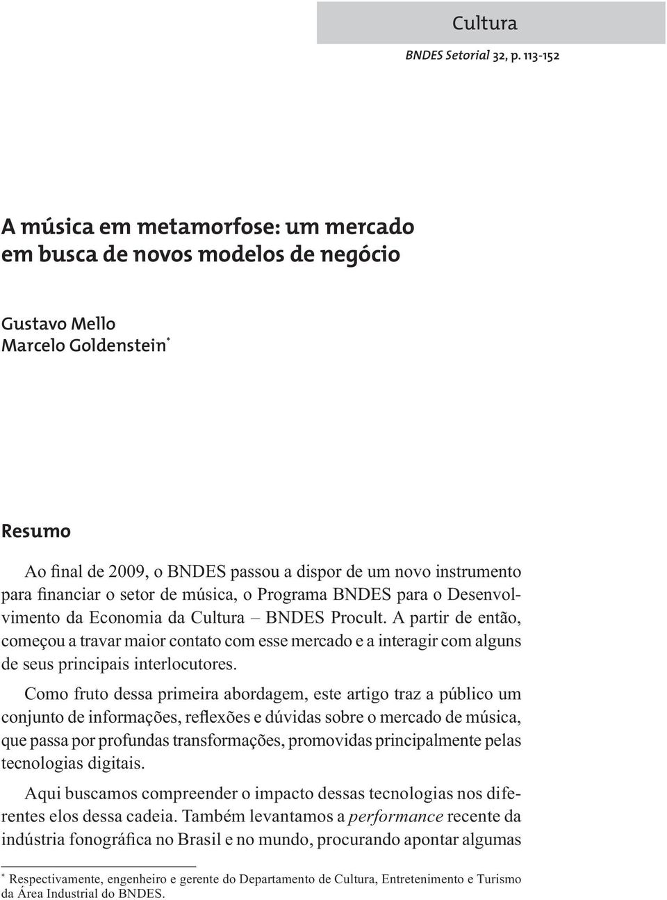 financiar o setor de música, o Programa BNDES para o Desenvolvimento da Economia da Cultura BNDES Procult.