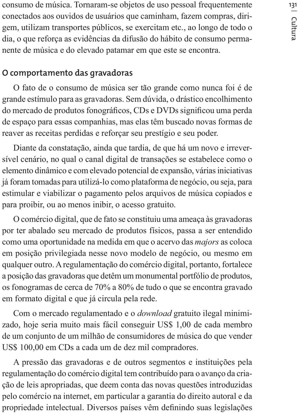 131 Cultura O comportamento das gravadoras O fato de o consumo de música ser tão grande como nunca foi é de grande estímulo para as gravadoras.