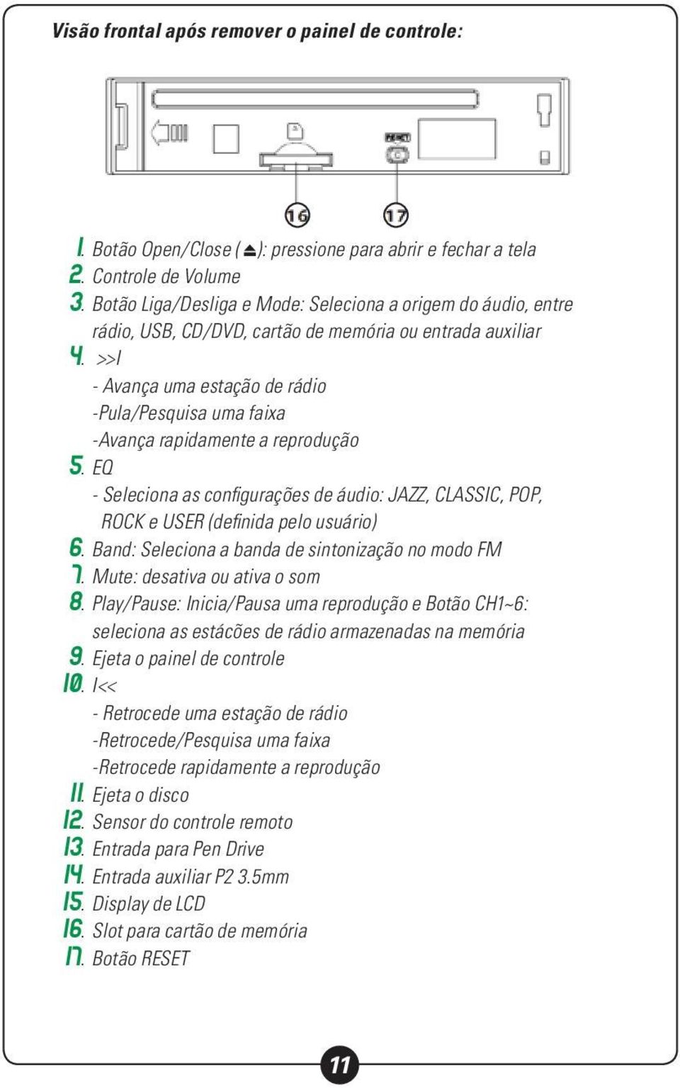 >>I - Avança uma estação de rádio -Pula/Pesquisa uma faixa -Avança rapidamente a reprodução 5. EQ - Seleciona as configurações de áudio: JAZZ, CLASSIC, POP, ROCK e USER (definida pelo usuário) 6.