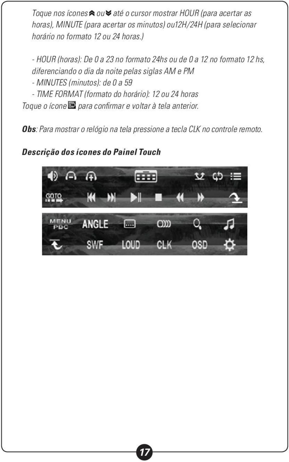 ) - HOUR (horas): De 0 a 23 no formato 24hs ou de 0 a 12 no formato 12 hs, diferenciando o dia da noite pelas siglas AM e PM - MINUTES