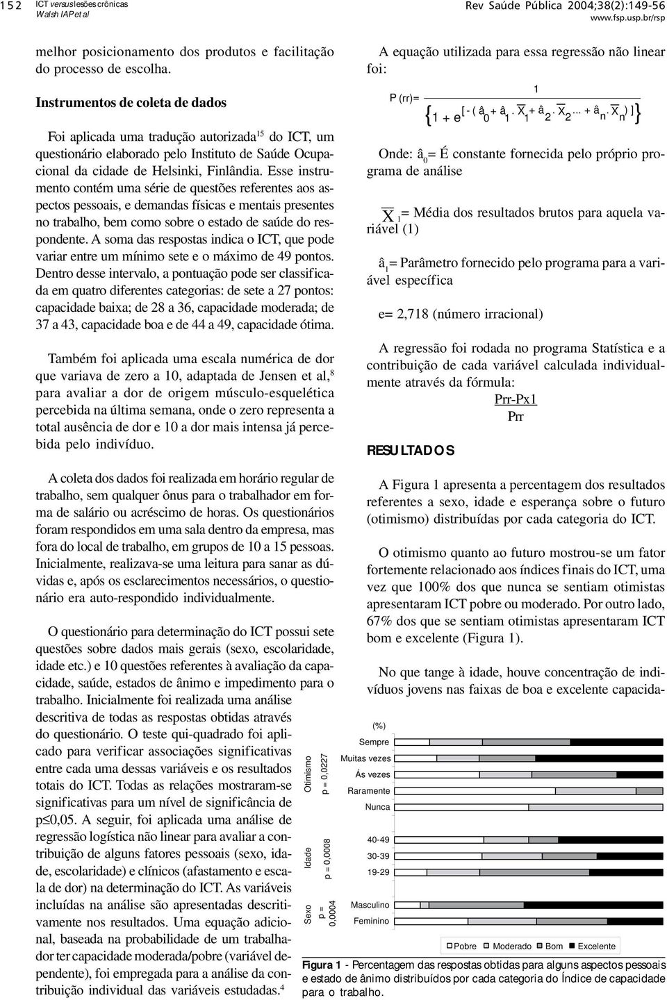 Esse instrumento contém uma série de questões referentes aos aspectos pessoais, e demandas físicas e mentais presentes no trabalho, bem como sobre o estado de saúde do respondente.