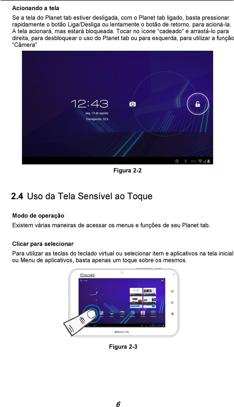 Tocar no ícone cadeado e arrastá-lo para direita, para desbloquear o uso do Planet tab ou para esquerda, para utilizar a função Câmera Figura 2-2 2.