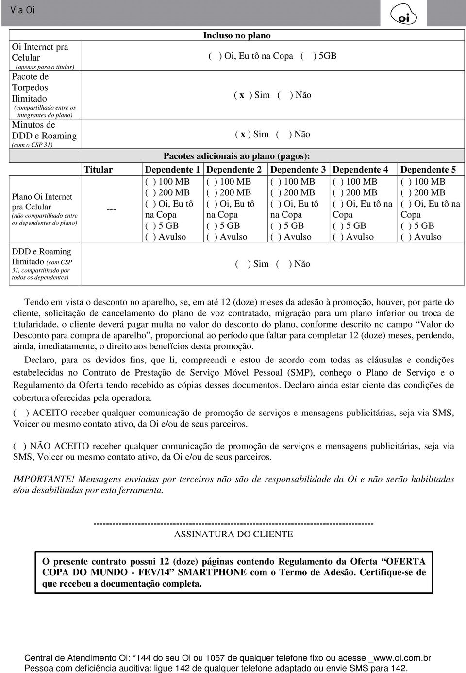 adicionais ao plano (pagos): Titular Dependente 1 Dependente 2 Dependente 3 Dependente 4 Dependente 5 ( ) 100 MB ( ) 100 MB ( ) 100 MB ( ) 100 MB ( ) 100 MB ( ) 200 MB ( ) 200 MB ( ) 200 MB ( ) 200