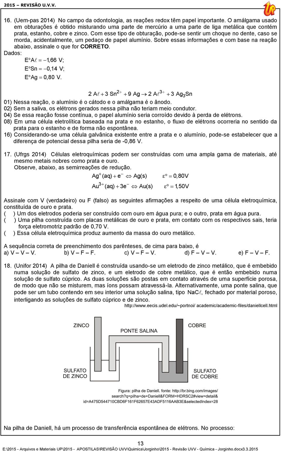 Com esse tipo de obturação, pode-se sentir um choque no dente, caso se morda, acidentalmente, um pedaço de papel alumínio.