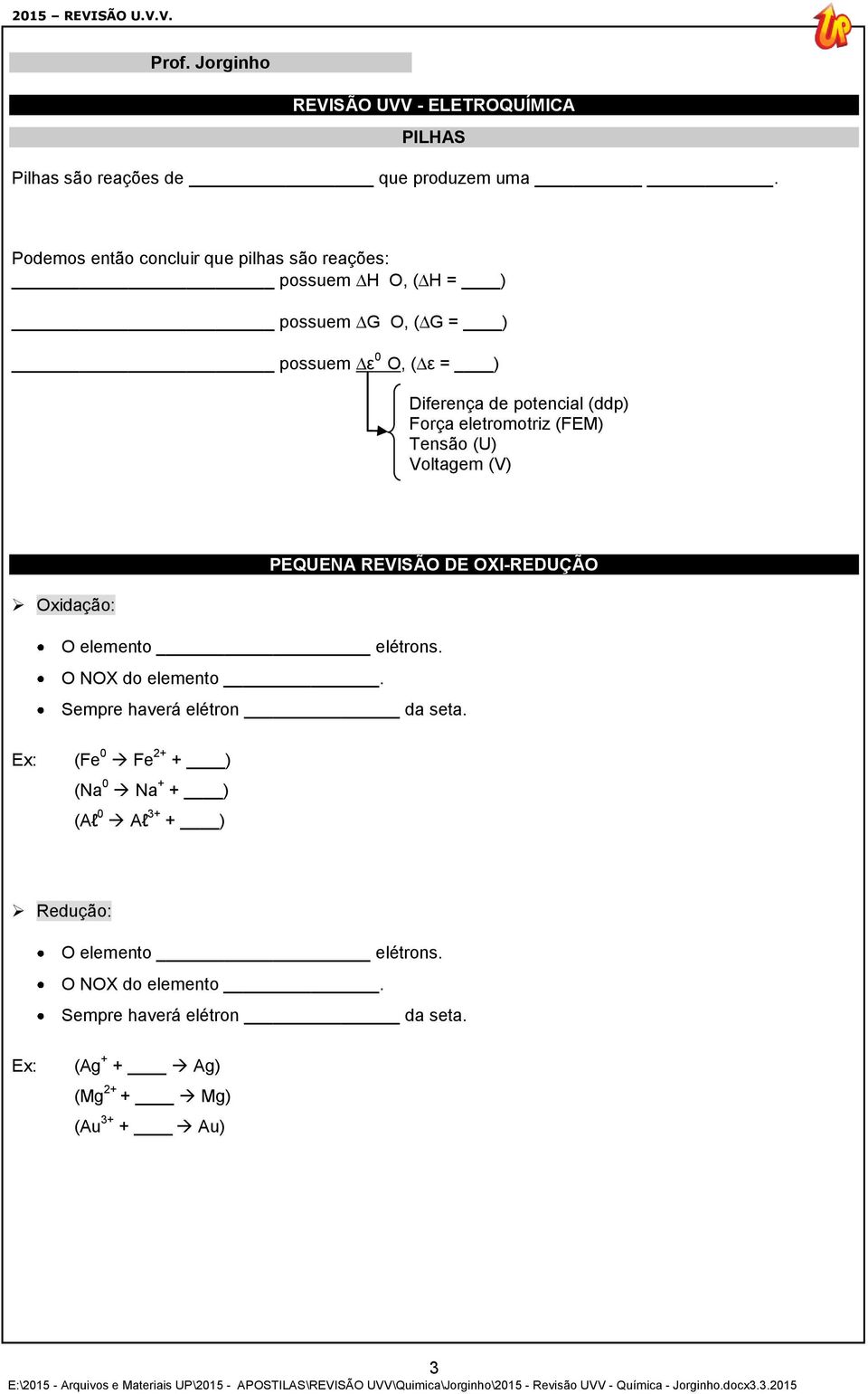 (U) Voltagem (V) PEQUENA REVISÃO DE OXI-REDUÇÃO Oxidação: O elemento elétrons. O NOX do elemento. Sempre haverá elétron da seta.