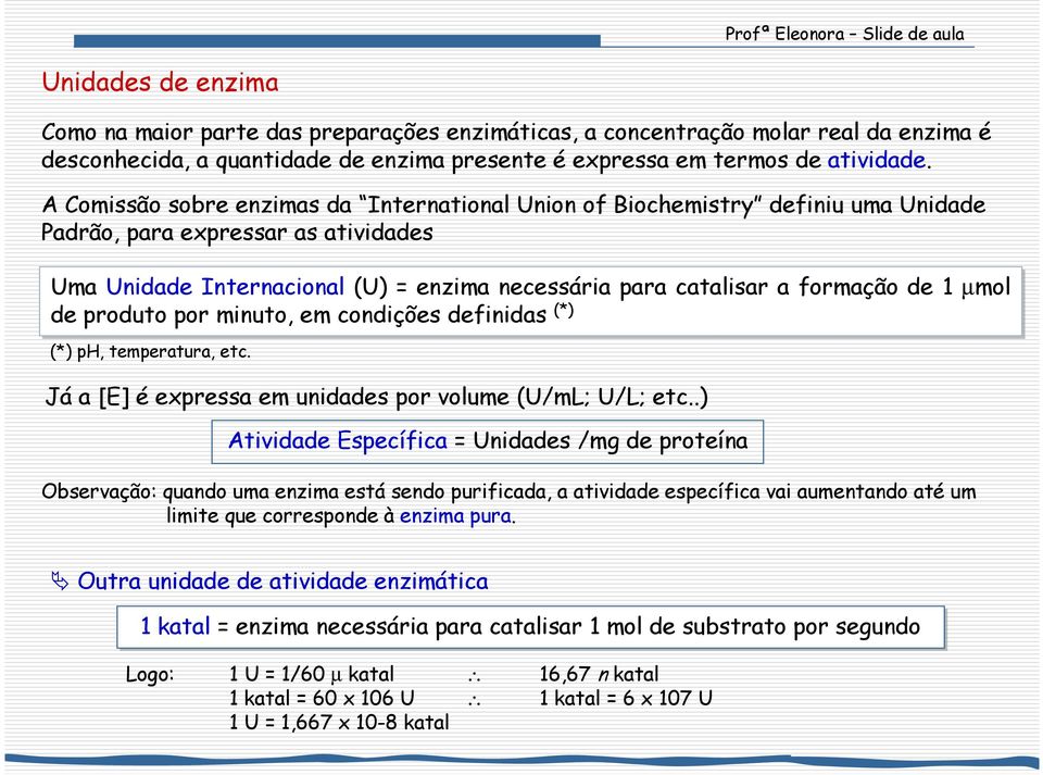 1 µmol de produto por minuto, em condições definidas (*) (*) ph, temperatura, etc. Já a [E] é expressa em unidades por volume (U/mL; U/L; etc.