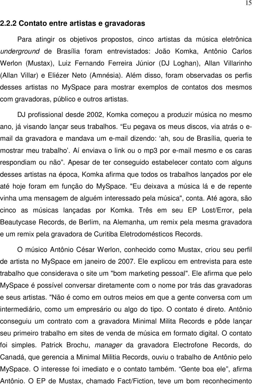 Além disso, foram observadas os perfis desses artistas no MySpace para mostrar exemplos de contatos dos mesmos com gravadoras, público e outros artistas.