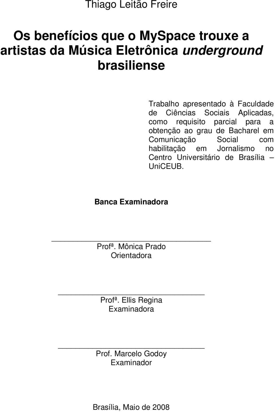 Bacharel em Comunicação Social com habilitação em Jornalismo no Centro Universitário de Brasília UniCEUB.