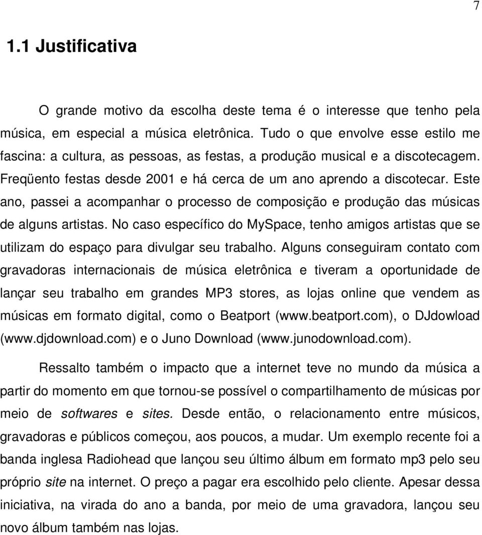 Este ano, passei a acompanhar o processo de composição e produção das músicas de alguns artistas.