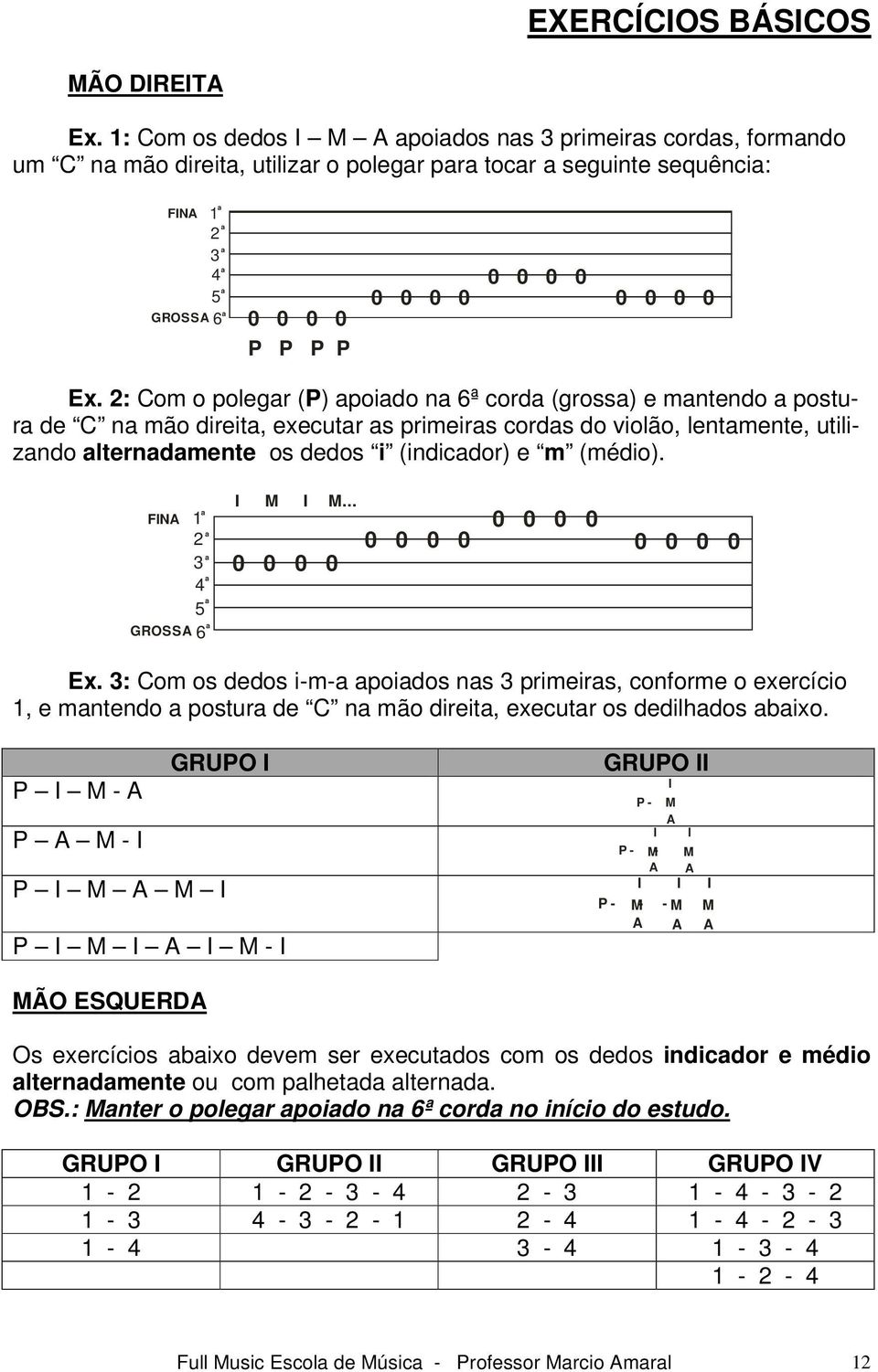 2: Com o polegr (P) poido n 6ª cord (gross) e mntendo postur de C n mão direit, executr s primeirs cords do violão, lentmente, utilizndo lterndmente os dedos i (indicdor) e m (médio).