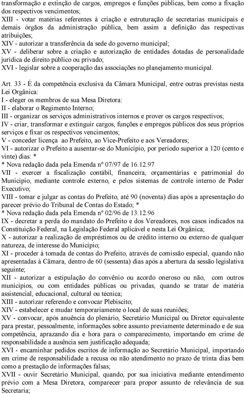 de entidades dotadas de personalidade jurídica de direito público ou privado; XVI - legislar sobre a cooperação das associações no planejamento municipal. Art.