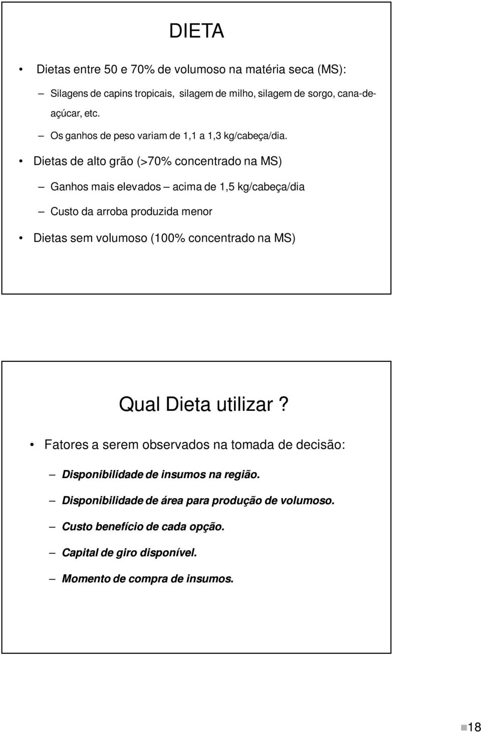 Dietas de alto grão (>70% concentrado na MS) Ganhos mais elevados acima de 1,5 kg/cabeça/dia Custo da arroba produzida menor Dietas sem volumoso (100%