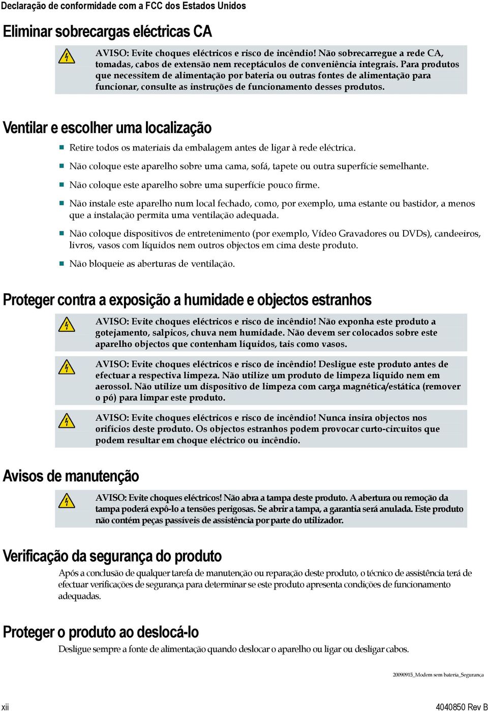 Para produtos que necessitem de alimentação por bateria ou outras fontes de alimentação para funcionar, consulte as instruções de funcionamento desses produtos.