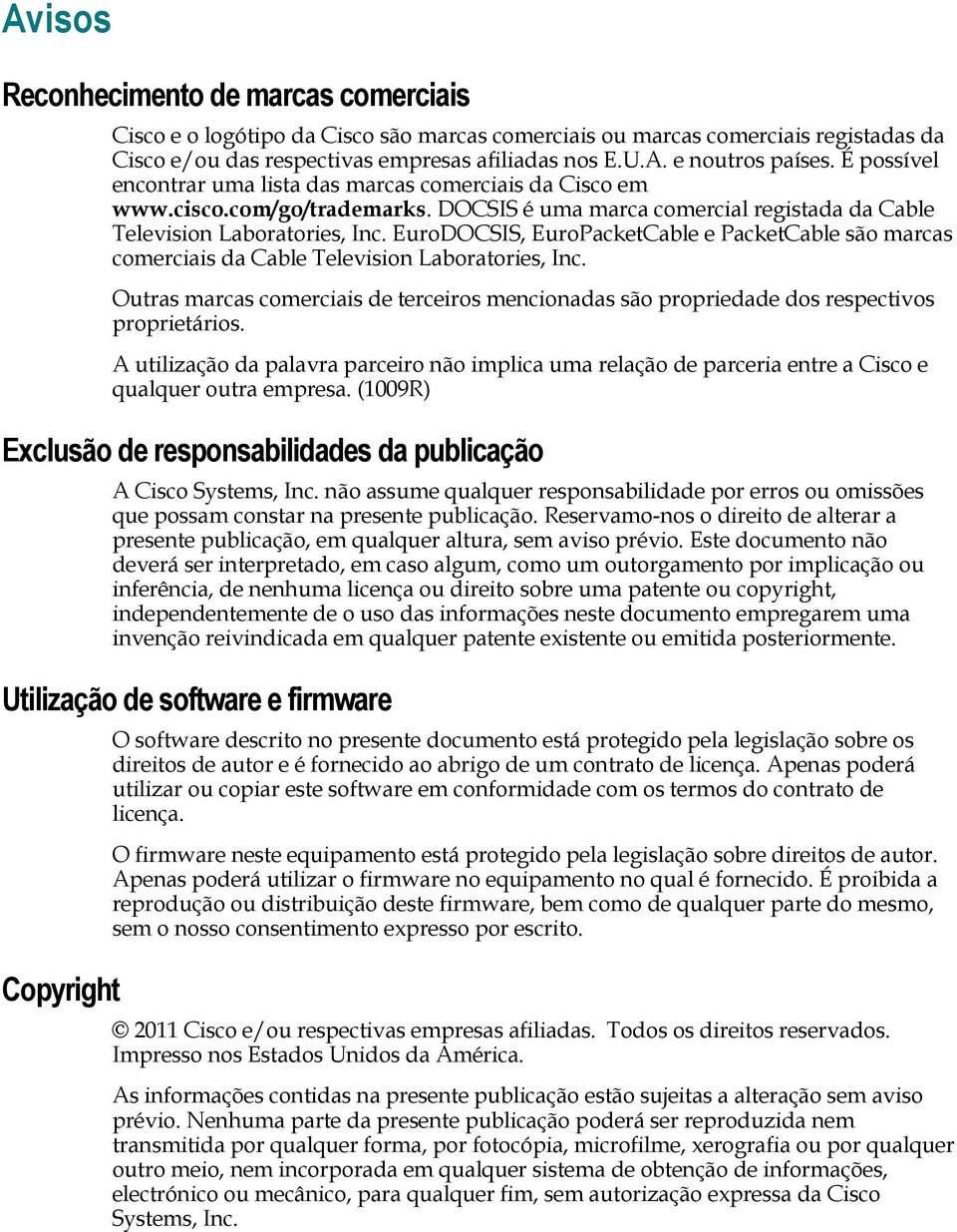 EuroDOCSIS, EuroPacketCable e PacketCable são marcas comerciais da Cable Television Laboratories, Inc. Outras marcas comerciais de terceiros mencionadas são propriedade dos respectivos proprietários.