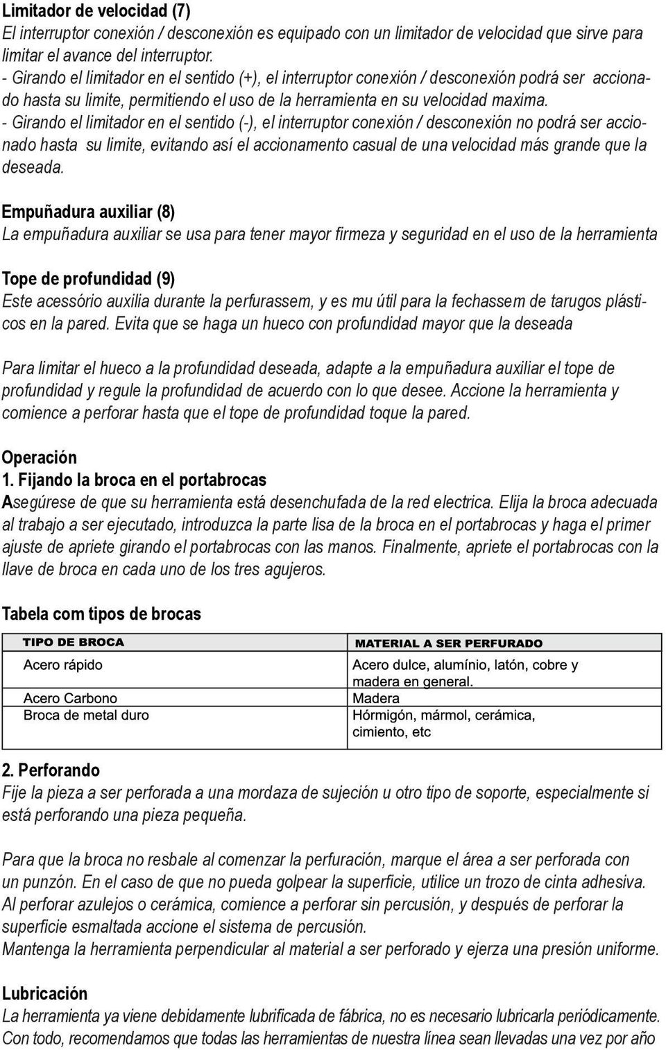 - Girando el limitador en el sentido (-), el interruptor conexión / desconexión no podrá ser accionado hasta su limite, evitando así el accionamento casual de una velocidad más grande que la deseada.