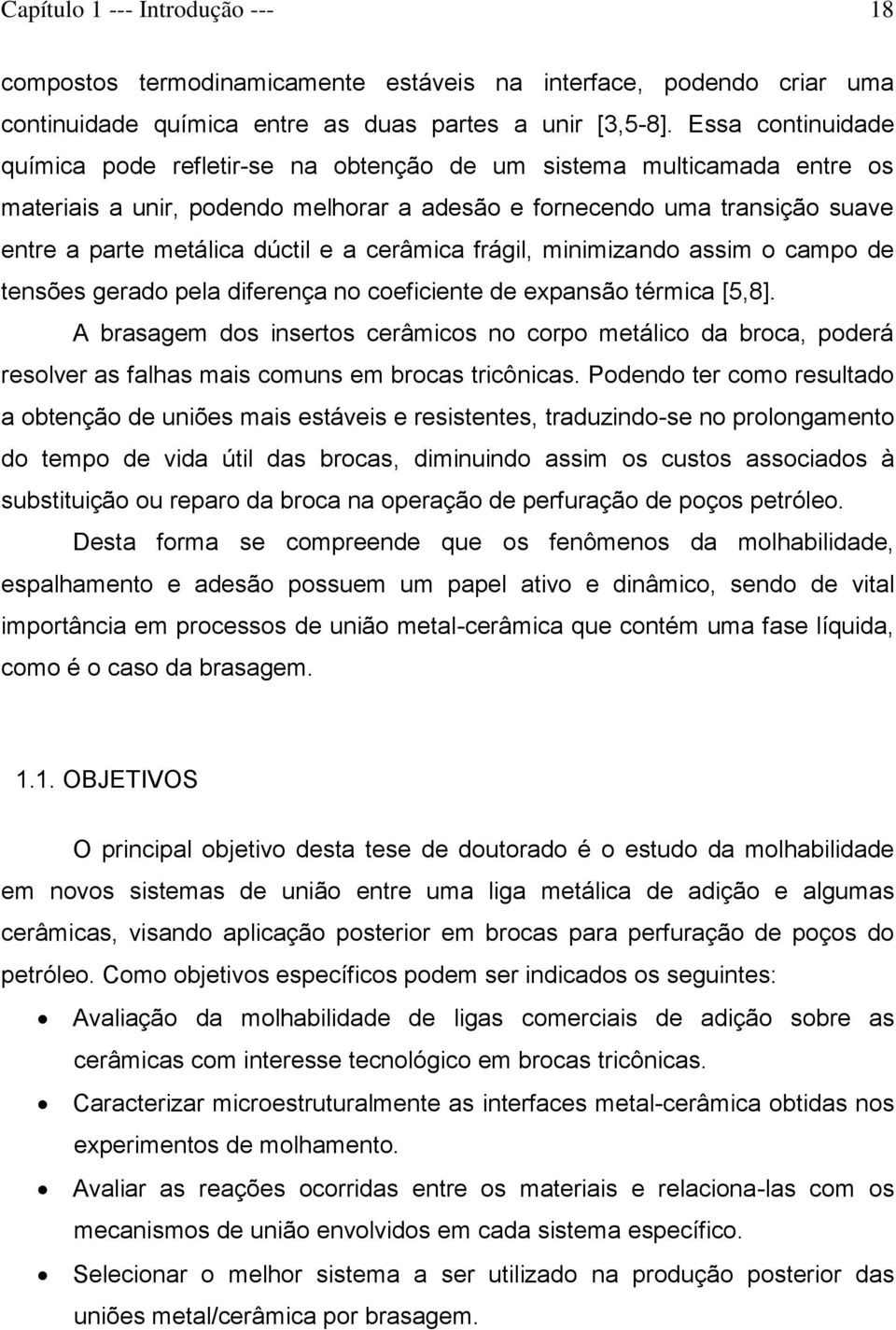 a cerâmica frágil, minimizando assim o campo de tensões gerado pela diferença no coeficiente de expansão térmica [5,8].