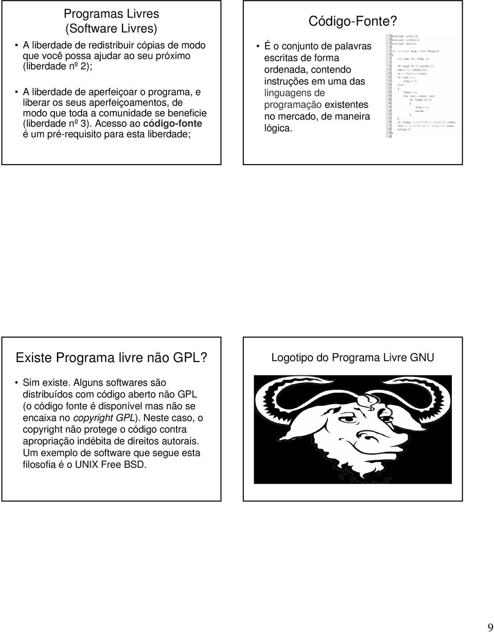 É o conjunto de palavras escritas de forma ordenada, contendo instruções em uma das linguagens de programação existentes no mercado, de maneira lógica. Existe Programa livre não GPL?