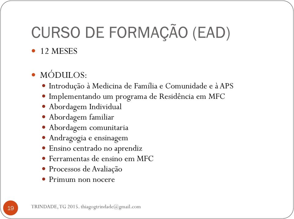 Individual Abordagem familiar Abordagem comunitaria Andragogia e ensinagem Ensino