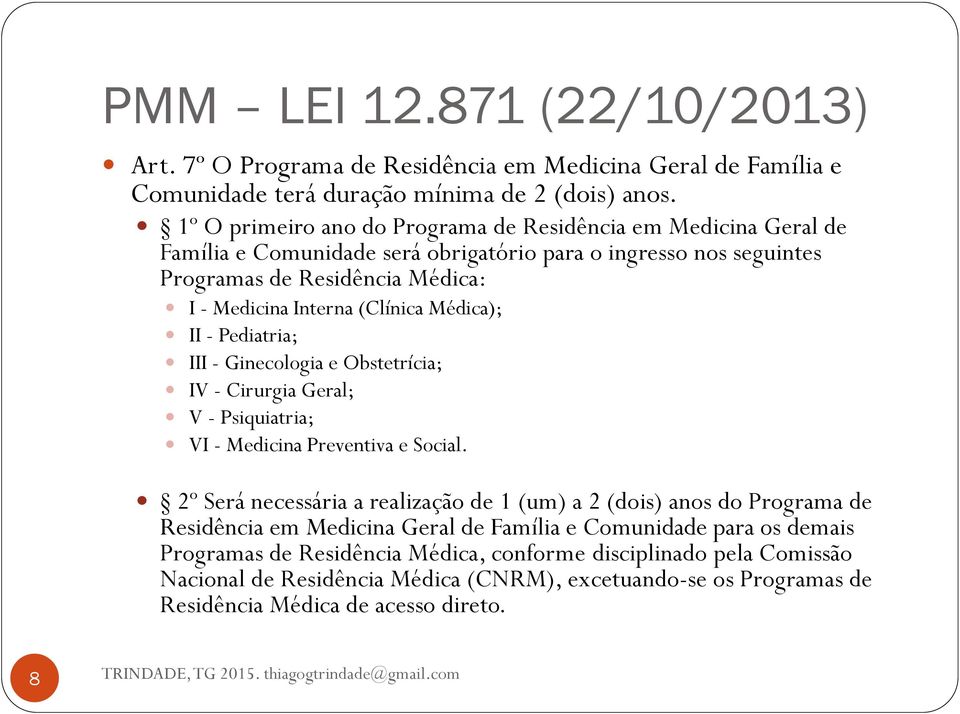 Médica); II - Pediatria; III - Ginecologia e Obstetrícia; IV - Cirurgia Geral; V - Psiquiatria; VI - Medicina Preventiva e Social.