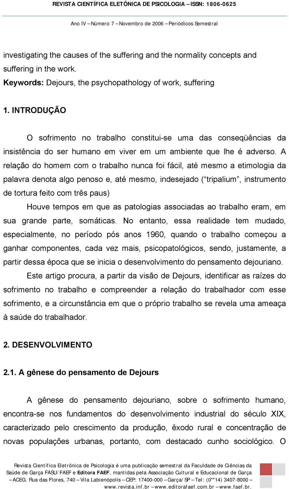 A relação do homem com o trabalho nunca foi fácil, até mesmo a etimologia da palavra denota algo penoso e, até mesmo, indesejado ( tripalium, instrumento de tortura feito com três paus) Houve tempos