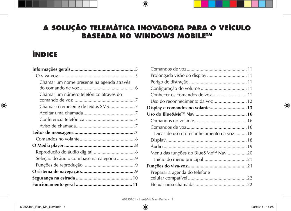 ..7 Comandos no volante...8 O Media player...8 Reprodução do áudio digital...8 Seleção do áudio com base na categoria...9 Funções de reprodução...9 O sistema de navegação...9 Segurança na estrada.